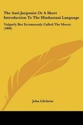 Cover: The Anti-Jargonist Or A Short Introduction To The Hindustani Language - Kessinger Publishing