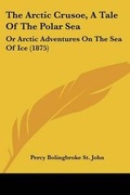 Cover: The Arctic Crusoe, A Tale Of The Polar Sea - Kessinger Publishing