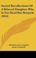Cover: Sacred Recollections Of A Beloved Daughter Who Is Not Dead But Sleepeth (1854) - Kessinger Publishing