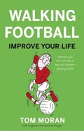 Cover: Walking Football: Improve Your Life - The Book Guild Ltd