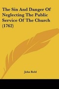 Cover: The Sin And Danger Of Neglecting The Public Service Of The Church (1762) - Kessinger Publishing