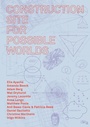 Cover: Construction Site for Possible Worlds - Urbanomic