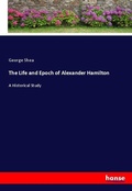Cover: The Life and Epoch of Alexander Hamilton - Hansebooks
