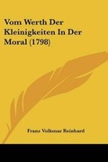 Cover: Vom Werth Der Kleinigkeiten In Der Moral (1798) - Kessinger Publishing