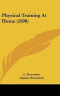 Cover: Physical Training At Home (1898) - Kessinger Publishing