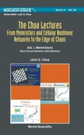 Cover: Chua Lectures, The: From Memristors And Cellular Nonlinear Networks To The Edge Of Chaos - Volume I. Memristors: New Circuit Element With Memory - World Scientific Publishing Co Pte Ltd
