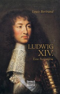 Bild: Ludwig der Vierzehnte. Eine Biographie - SEVERUS Verlag