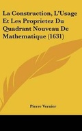 Cover: La Construction, L'Usage Et Les Proprietez Du Quadrant Nouveau de Mathematique (1631) - Kessinger Publishing