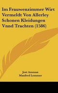 Cover: Im Frauwenzimmer Wirt Vermeldt Von Allerley Schonen Kleidungen Vnnd Trachten (1586) - Kessinger Publishing