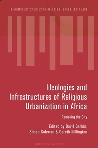 Abbildung von: Ideologies and Infrastructures of Religious Urbanization in Africa - Bloomsbury Academic