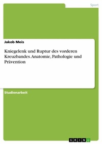 Abbildung von: Kniegelenk und Ruptur des vorderen Kreuzbandes. Anatomie, Pathologie und Prävention - GRIN Verlag