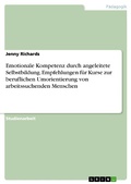 Cover: Emotionale Kompetenz durch angeleitete Selbstbildung. Empfehlungen f&uuml;r Kurse zur beruflichen Umorientierung von arbeitssuchenden Menschen - GRIN Verlag