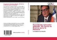 Abbildung von: Presidente Salvador Allende: Mi Carne es Bronce para la Historia - Editorial Académica Española