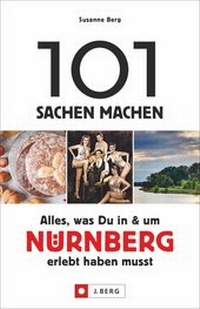 Abbildung von: 101 Sachen machen - Alles, was Du in & um Nürnberg erlebt haben musst - J. Berg