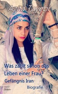Abbildung von: Was zählt schon das Leben einer Frau? - Gefängnis Iran - Biografie - Verlag DeBehr