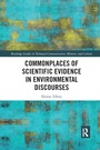 Cover: Commonplaces of Scientific Evidence in Environmental Discourses - Routledge