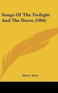 Cover: Songs Of The Twilight And The Dawn (1904) - Kessinger Publishing