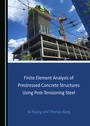 Cover: Finite Element Analysis of Prestressed Concrete Structures Using Post-Tensioning Steel - Cambridge Scholars Publishing
