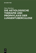 Cover: Die aetiologische Therapie und Prophylaxis der Lungentuberculose - De Gruyter Oldenbourg