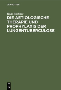 Abbildung von: Die aetiologische Therapie und Prophylaxis der Lungentuberculose - De Gruyter Oldenbourg