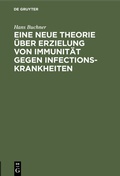 Cover: Eine neue Theorie &uuml;ber Erzielung von Immunit&auml;t gegen Infectionskrankheiten - De Gruyter Oldenbourg