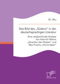 Cover: Das Bild des "S&uuml;dens" in der deutschsprachigen Literatur: Eine vergleichende Analyse von Heinrich Manns "Zwischen den Rassen" und Max Frischs "Homo faber" - Diplomica Verlag