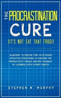Abbildung von: The Procrastination Cure (It's Not Eat That Frog!) - Aprilis Publishing LLC