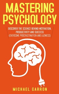 Abbildung von: Mastering Psychology: Discover the Science behind Motivation, Productivity and Success (Overcome Procrastination and Laziness) - Pluto King Publishing
