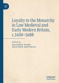Cover: Loyalty to the Monarchy in Late Medieval and Early Modern Britain, c.1400-1688 - Palgrave Macmillan