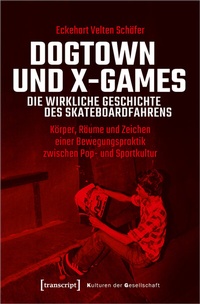 Abbildung von: Dogtown und X-Games - die wirkliche Geschichte des Skateboardfahrens - transcript