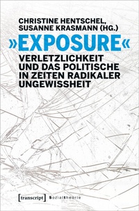 Abbildung von: »Exposure« - Verletzlichkeit und das Politische in Zeiten radikaler Ungewissheit - transcript