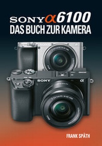 Abbildung von: Sony Alpha 6100 Das Buch zur Kamera - Point of Sale Verlag