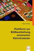 Cover: Plattform zur Bildbearbeitung autonomer Kleinstroboter - VDM Verlag Dr. Mueller e.K.