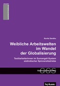 Cover: Weibliche Arbeitswelten im Wandel der Globalisierung. Textilarbeiterinnen im Sumangali-System s&uuml;dindischer Spinnereibetriebe. - Leykam