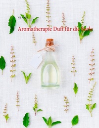 Abbildung von: Aromatherapie Duft für die Seele - BoD - Books on Demand