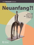Cover: Neuanfang?! - Universit&auml;tsstadt T&uuml;bingen - Stadtmuseum