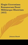 Cover: Elogia Ciceroniana Romanorum Domi Militiaeque Illustrium (1612) - Kessinger Publishing