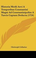 Cover: Historia Medii Aevi A Temporibus Constantini Magni Ad Constantinipolim A Turcis Captam Deducta (1724) - Kessinger Publishing