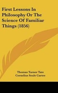 Cover: First Lessons In Philosophy Or The Science Of Familiar Things (1856) - Kessinger Publishing