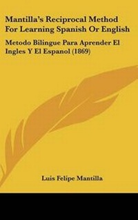 Enlarge image Cover: Mantilla's Reciprocal Method for Learning Spanish or English - Kessinger Publishing