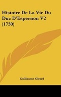 Cover: Histoire de La Vie Du Duc D'Espernon V2 (1730) - Kessinger Publishing