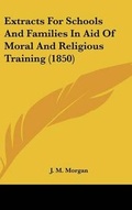 Cover: Extracts for Schools and Families in Aid of Moral and Religious Training (1850) - Kessinger Publishing