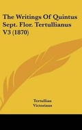 Cover: The Writings of Quintus Sept. Flor. Tertullianus V3 (1870) - Kessinger Publishing