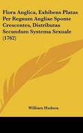 Cover: Flora Anglica, Exhibens Platas Per Regnum Angliae Sponte Crescentes, Distributas Secundum Systema Sexuale (1762) - Kessinger Publishing