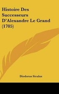 Cover: Histoire Des Successeurs D'Alexandre Le Grand (1705) - Kessinger Publishing