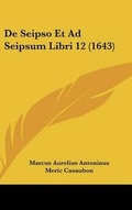 Cover: De Seipso Et Ad Seipsum Libri 12 (1643) - Kessinger Publishing