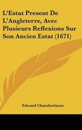 Cover: L'Estat Present de l'Angleterre, Avec Plusieurs Reflexions Sur Son Ancien Estat (1671) - Kessinger Publishing