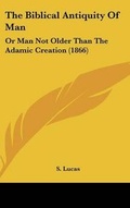 Cover: The Biblical Antiquity Of Man - Kessinger Publishing