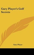 Cover: Gary Player's Golf Secrets - Kessinger Publishing