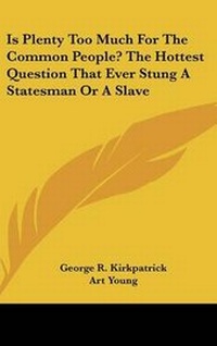 Enlarge image Cover: Is Plenty Too Much For The Common People? The Hottest Question That Ever Stung A Statesman Or A Slave - Kessinger Publishing